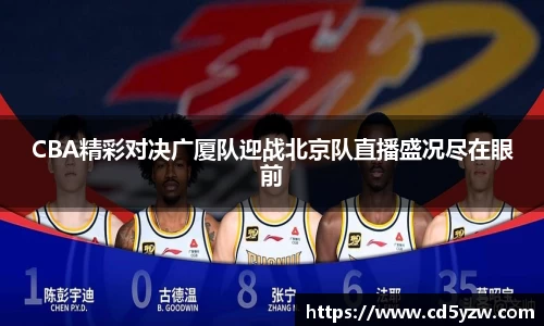 CBA精彩对决广厦队迎战北京队直播盛况尽在眼前