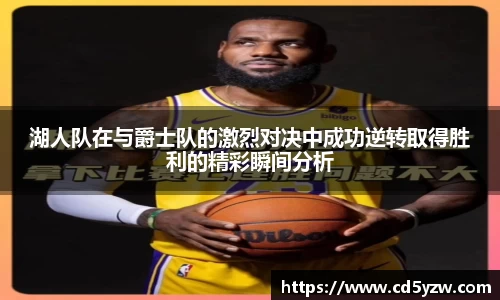 湖人队在与爵士队的激烈对决中成功逆转取得胜利的精彩瞬间分析